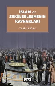 İslam ve Sekülerleşmenin Kaynakları İslam ve Sekülerleşmenin Kaynakları