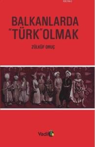 Balkanlarda "Türk" Olmak Balkanlarda "Türk" Olmak